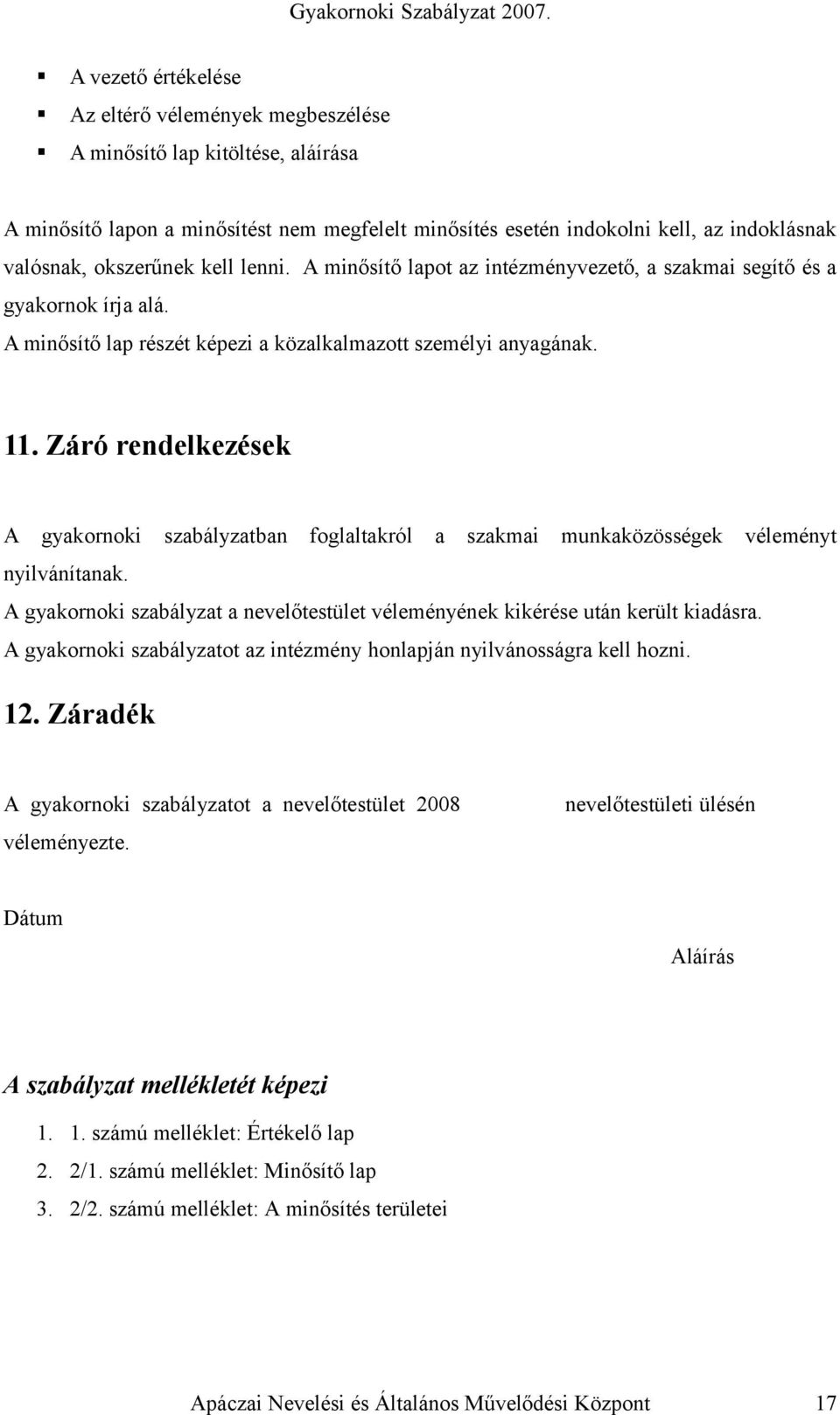 Záró rendelkezések A gyakornoki szabályzatban foglaltakról a szakmai munkaközösségek véleményt nyilvánítanak. A gyakornoki szabályzat a nevelőtestület véleményének kikérése után került kiadásra.