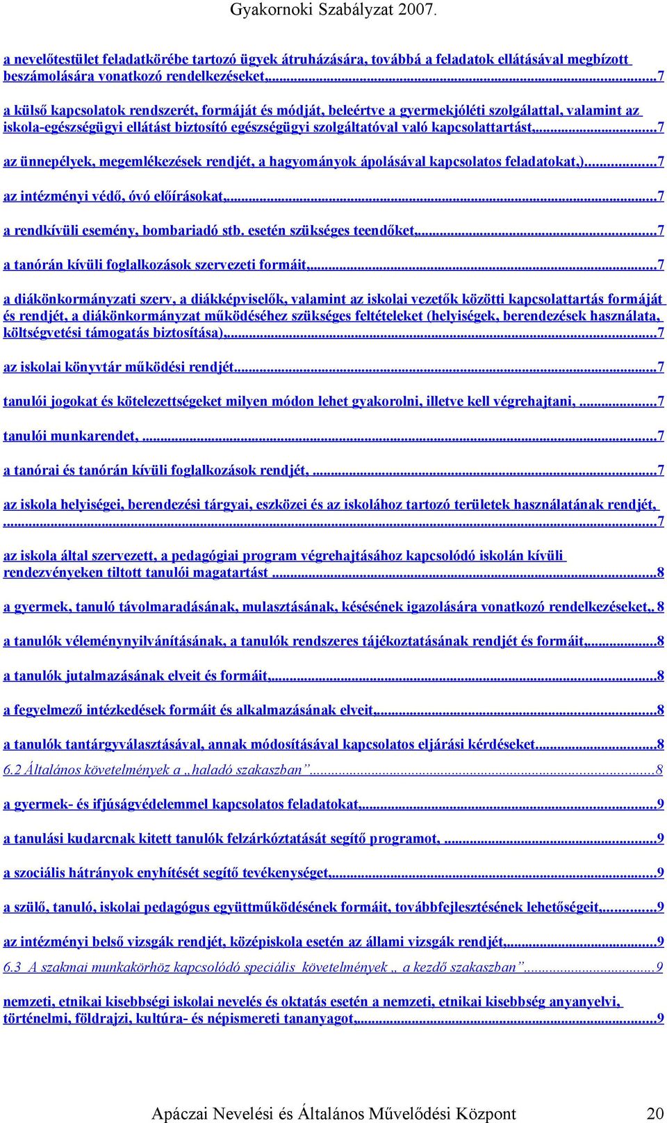 ..7 az ünnepélyek, megemlékezések rendjét, a hagyományok ápolásával kapcsolatos feladatokat,)...7 az intézményi védő, óvó előírásokat,... 7 a rendkívüli esemény, bombariadó stb.