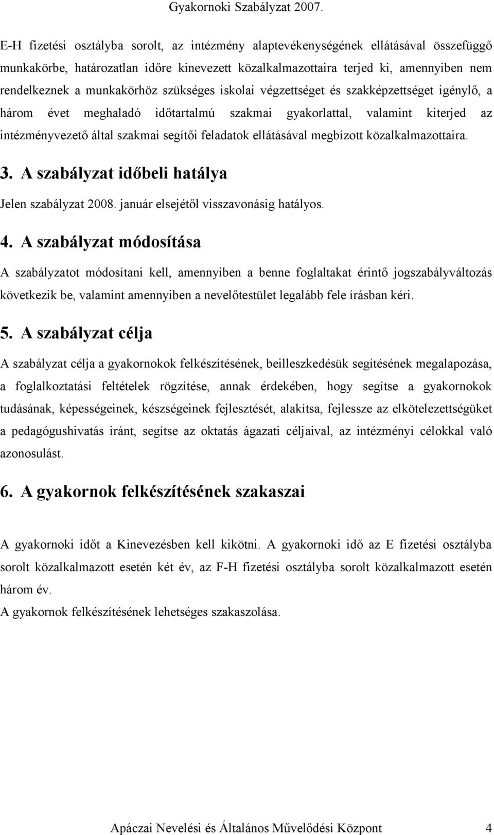 ellátásával megbízott közalkalmazottaira. 3. A szabályzat időbeli hatálya Jelen szabályzat 2008. január elsejétől visszavonásig hatályos. 4.