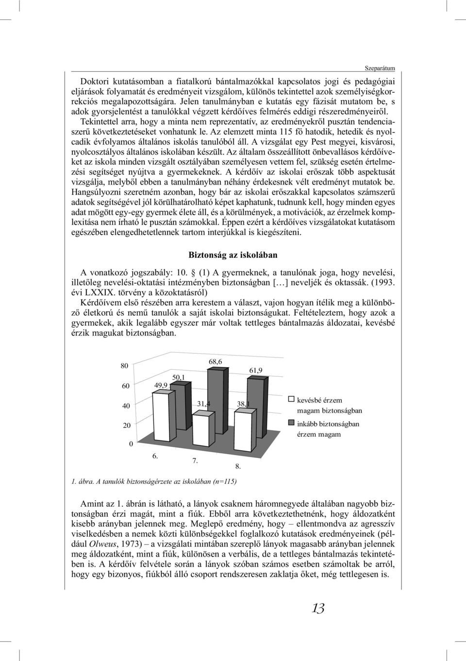 Tekintettel arra, hogy a minta nem reprezentatív, az eredményekről pusztán tendenciaszerű következtetéseket vonhatunk le.