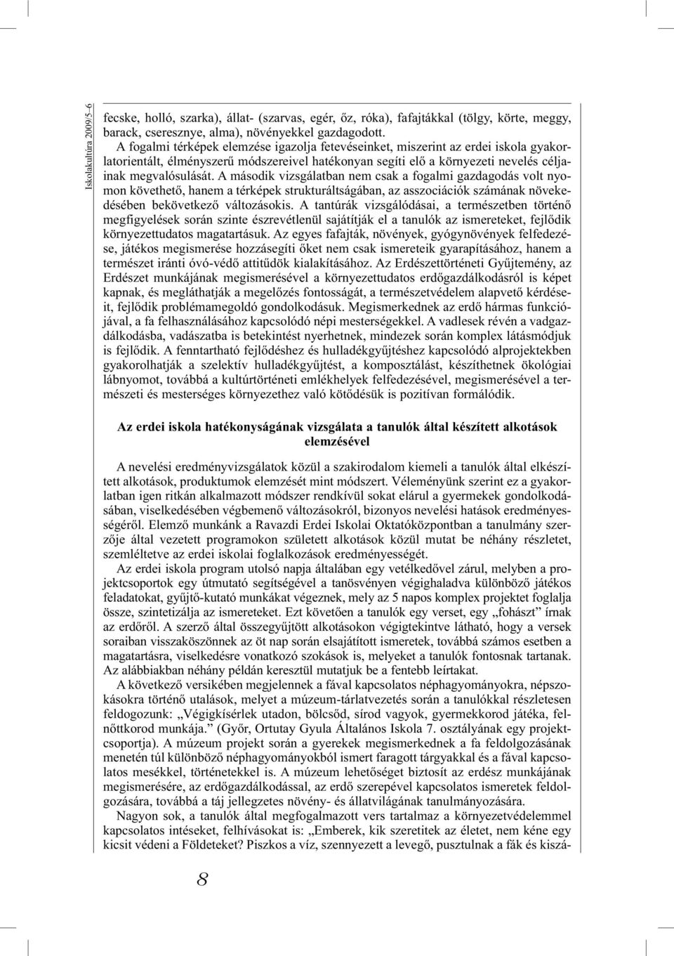 A második vizsgálatban nem csak a fogalmi gazdagodás volt nyomon követhető, hanem a térképek strukturáltságában, az asszociációk számának növekedésében bekövetkező változásokis.