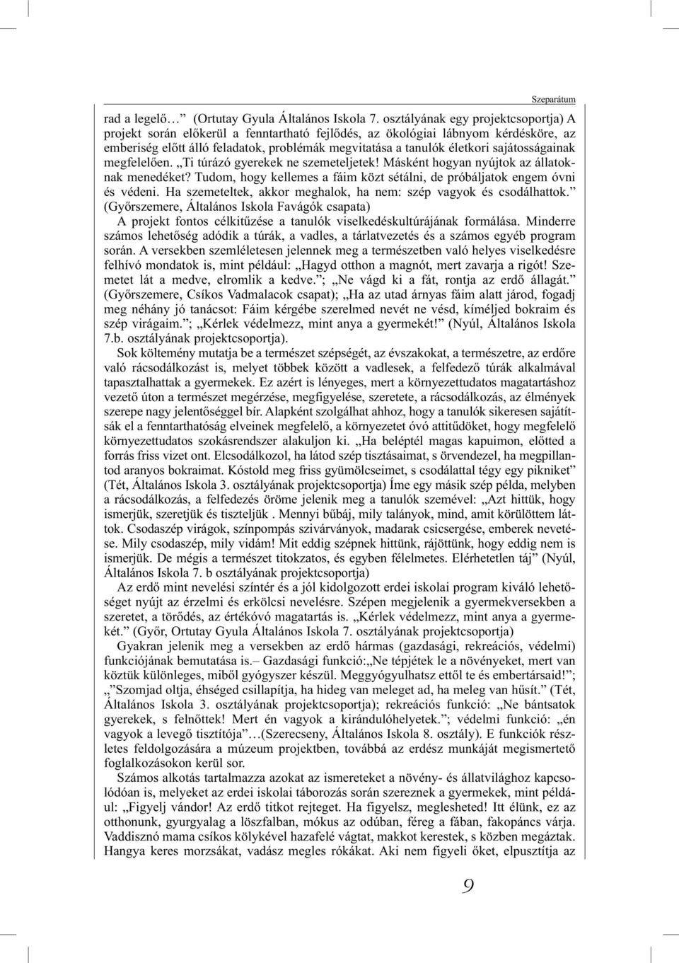 sajátosságainak megfelelően. Ti túrázó gyerekek ne szemeteljetek! Másként hogyan nyújtok az állatoknak menedéket? Tudom, hogy kellemes a fáim közt sétálni, de próbáljatok engem óvni és védeni.