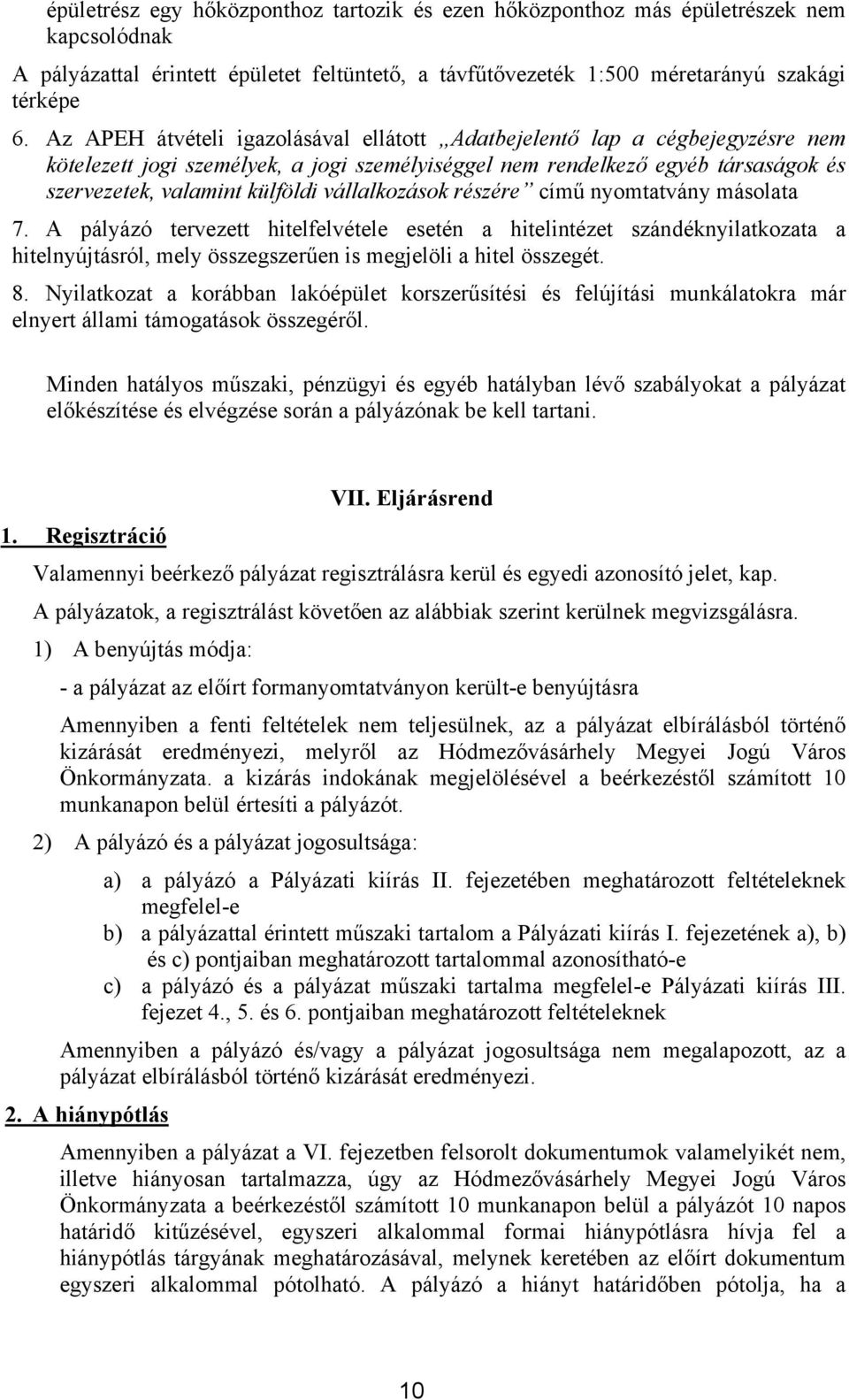 vállalkozások részére című nyomtatvány másolata 7. A pályázó tervezett hitelfelvétele esetén a hitelintézet szándéknyilatkozata a hitelnyújtásról, mely összegszerűen is megjelöli a hitel összegét. 8.