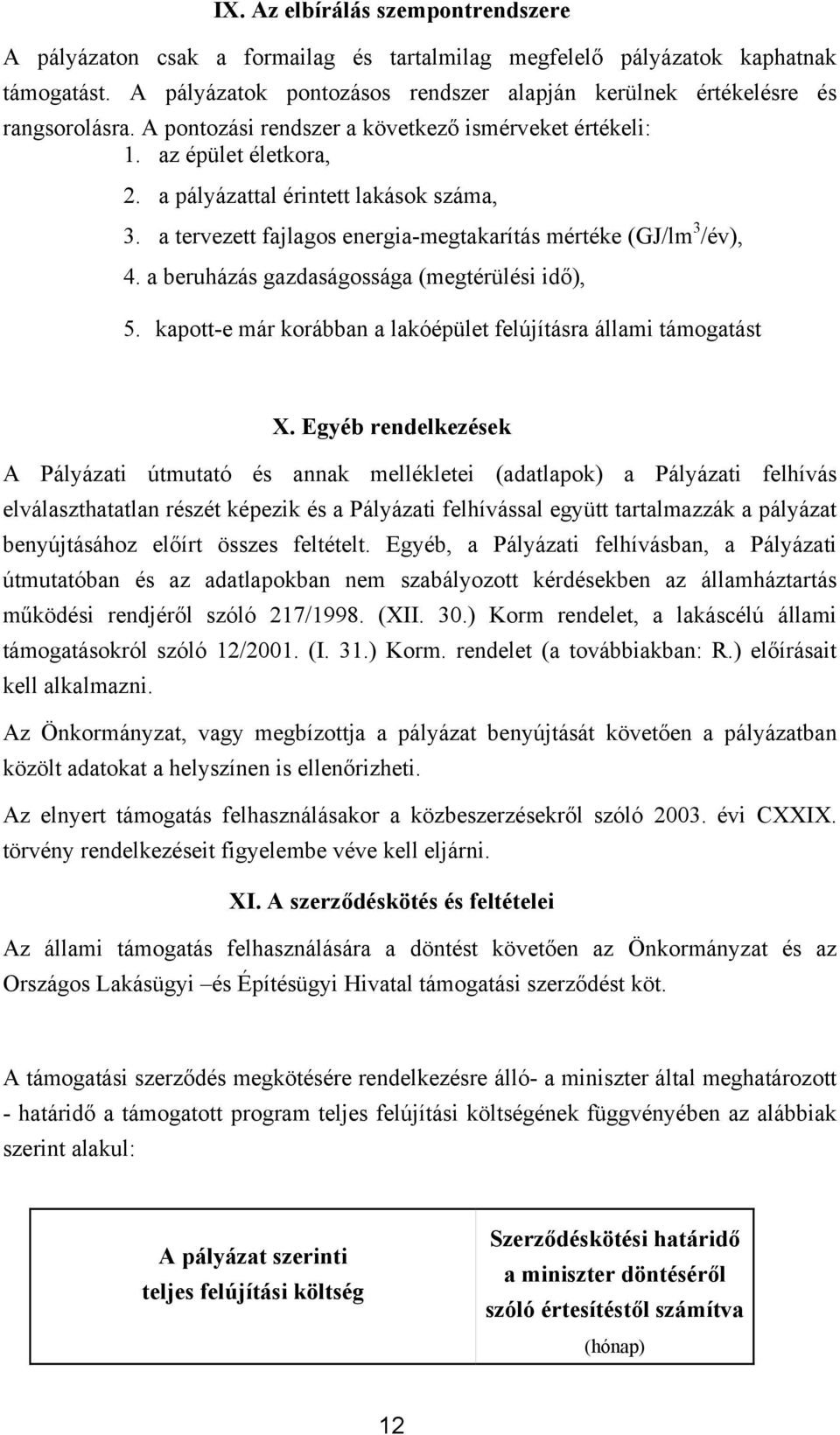 a tervezett fajlagos energia-megtakarítás mértéke (GJ/lm 3 /év), 4. a beruházás gazdaságossága (megtérülési idő), 5. kapott-e már korábban a lakóépület felújításra állami támogatást X.