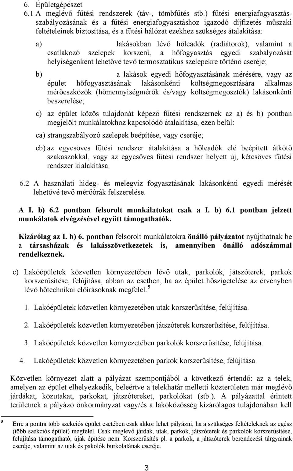 hőleadók (radiátorok), valamint a csatlakozó szelepek korszerű, a hőfogyasztás egyedi szabályozását helyiségenként lehetővé tevő termosztatikus szelepekre történő cseréje; b) a lakások egyedi