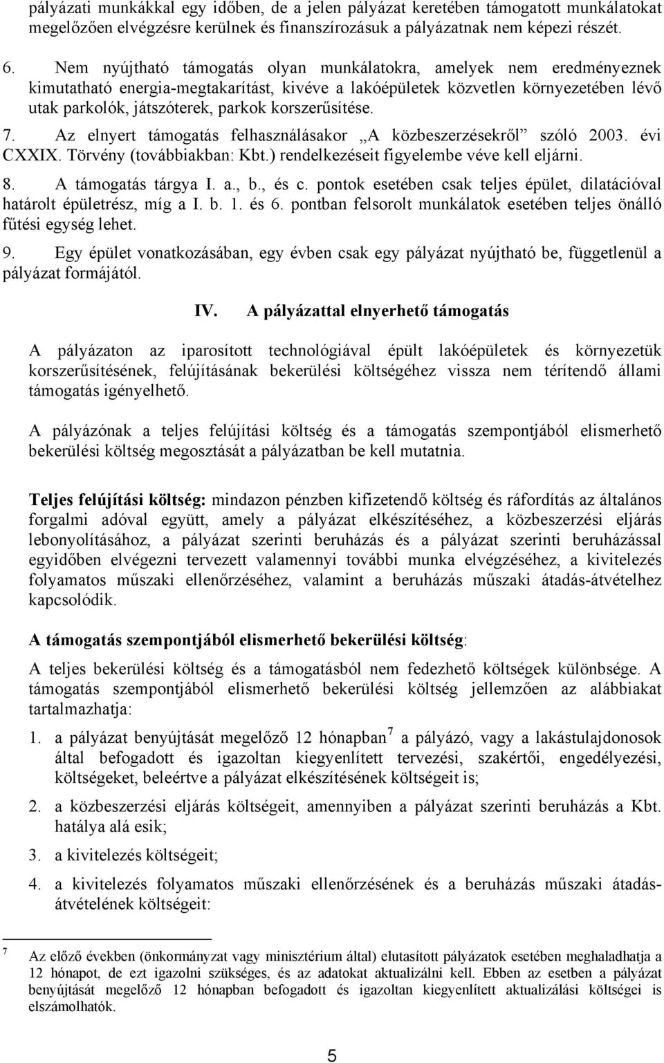 korszerűsítése. 7. Az elnyert támogatás felhasználásakor A közbeszerzésekről szóló 2003. évi CXXIX. Törvény (továbbiakban: Kbt.) rendelkezéseit figyelembe véve kell eljárni. 8. A támogatás tárgya I.