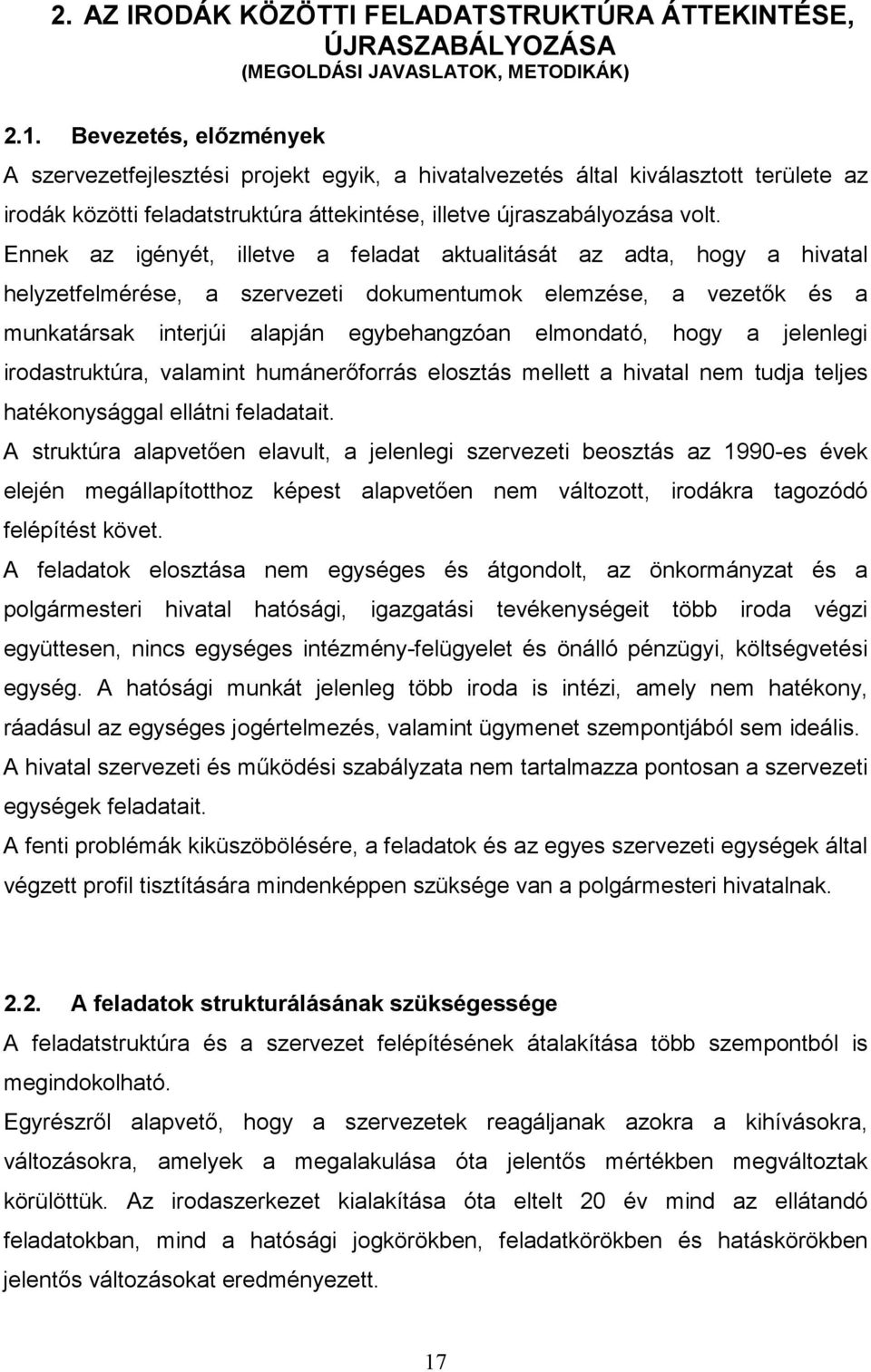 Ennek az igényét, illetve a feladat aktualitását az adta, hogy a hivatal helyzetfelmérése, a szervezeti dokumentumok elemzése, a vezetők és a munkatársak interjúi alapján egybehangzóan elmondató,