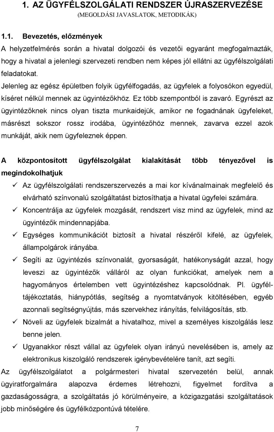 Jelenleg az egész épületben folyik ügyfélfogadás, az ügyfelek a folyosókon egyedül, kíséret nélkül mennek az ügyintézőkhöz. Ez több szempontból is zavaró.