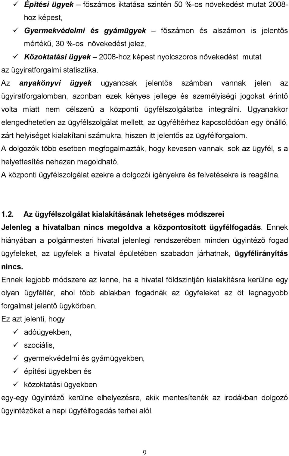 Az anyakönyvi ügyek ugyancsak jelentős számban vannak jelen az ügyiratforgalomban, azonban ezek kényes jellege és személyiségi jogokat érintő volta miatt nem célszerű a központi ügyfélszolgálatba