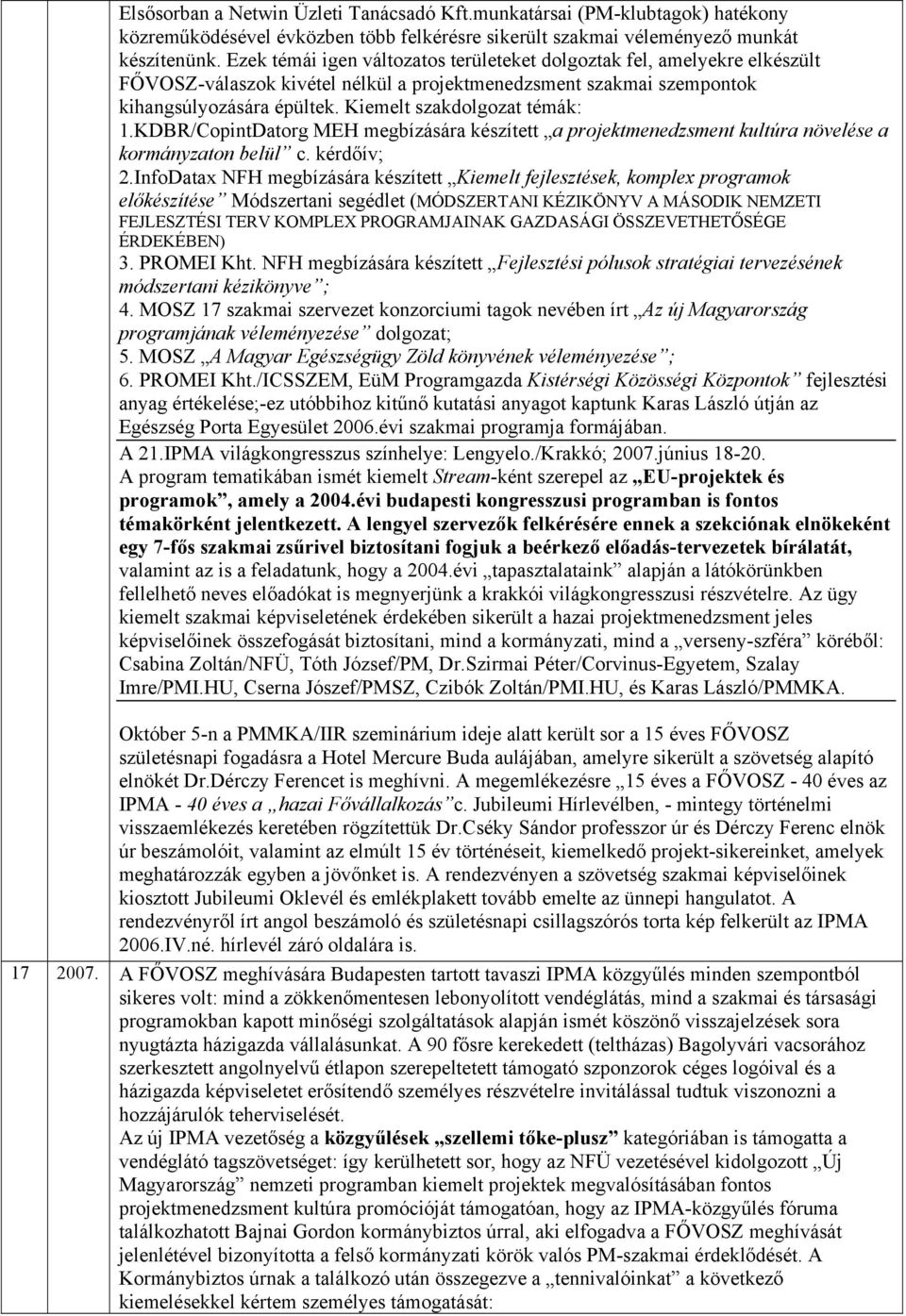 Kiemelt szakdolgozat témák: 1.KDBR/CopintDatorg MEH megbízására készített a projektmenedzsment kultúra növelése a kormányzaton belül c. kérdőív; 2.