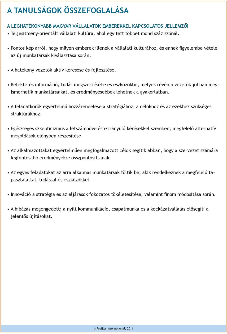 Befektetés információ, tudás megszerzésébe és eszközökbe, melyek révén a vezetők jobban megismerhetik munkatársaikat, és eredményesebbek lehetnek a gyakorlatban.