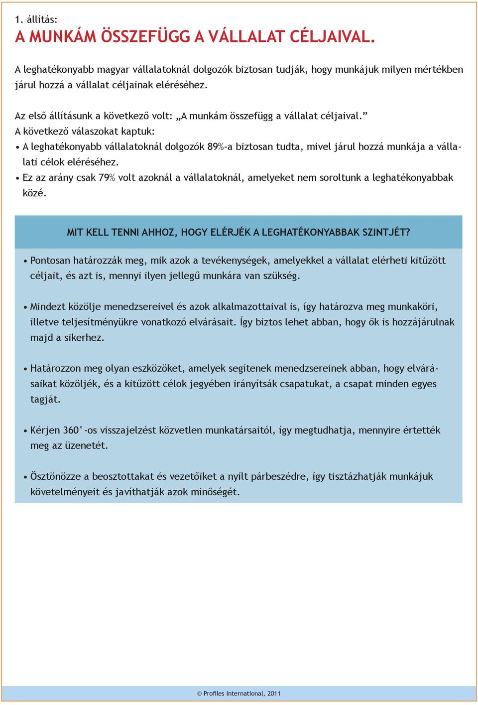 A következő válaszokat kaptuk: A leghatékonyabb vállalatoknál dolgozók 89%-a biztosan tudta, mivel járul hozzá munkája a vállalati célok eléréséhez.