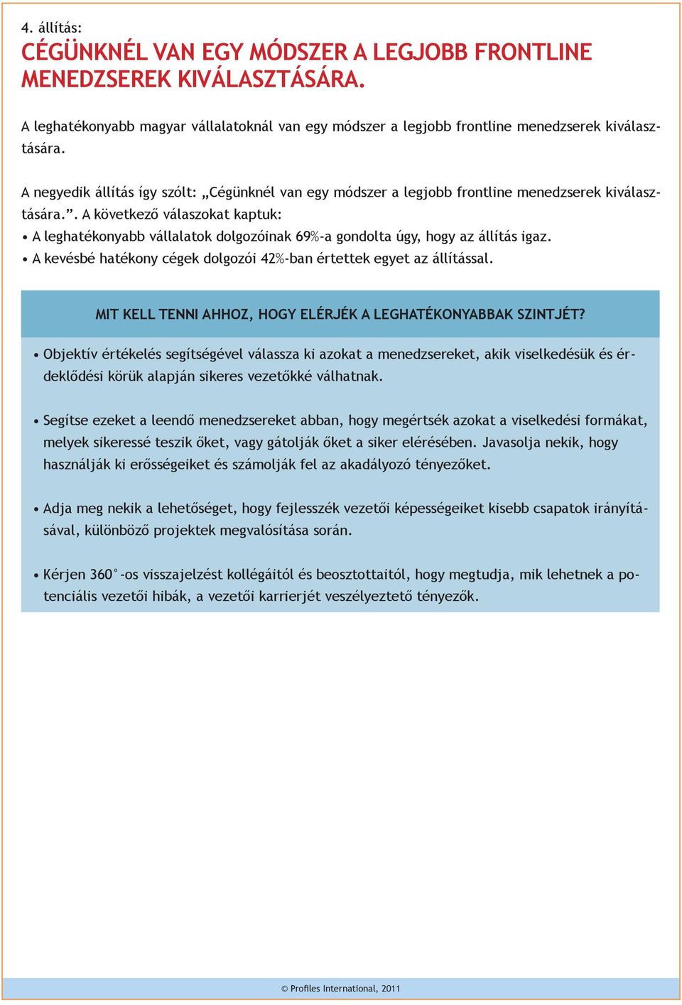 . A következő válaszokat kaptuk: A leghatékonyabb vállalatok dolgozóinak 69%-a gondolta úgy, hogy az állítás igaz. A kevésbé hatékony cégek dolgozói 42%-ban értettek egyet az állítással.