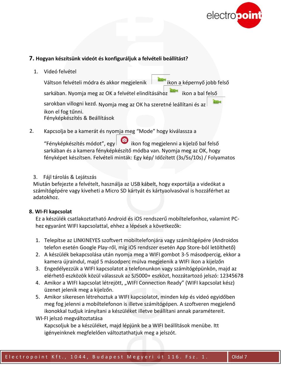 Kapcsolja be a kamerát és nyomja meg Mode hogy kiválassza a Fényképkészítés módot, egy ikon fog megjelenni a kijelző bal felső sarkában és a kamera fényképkészítő módba van.