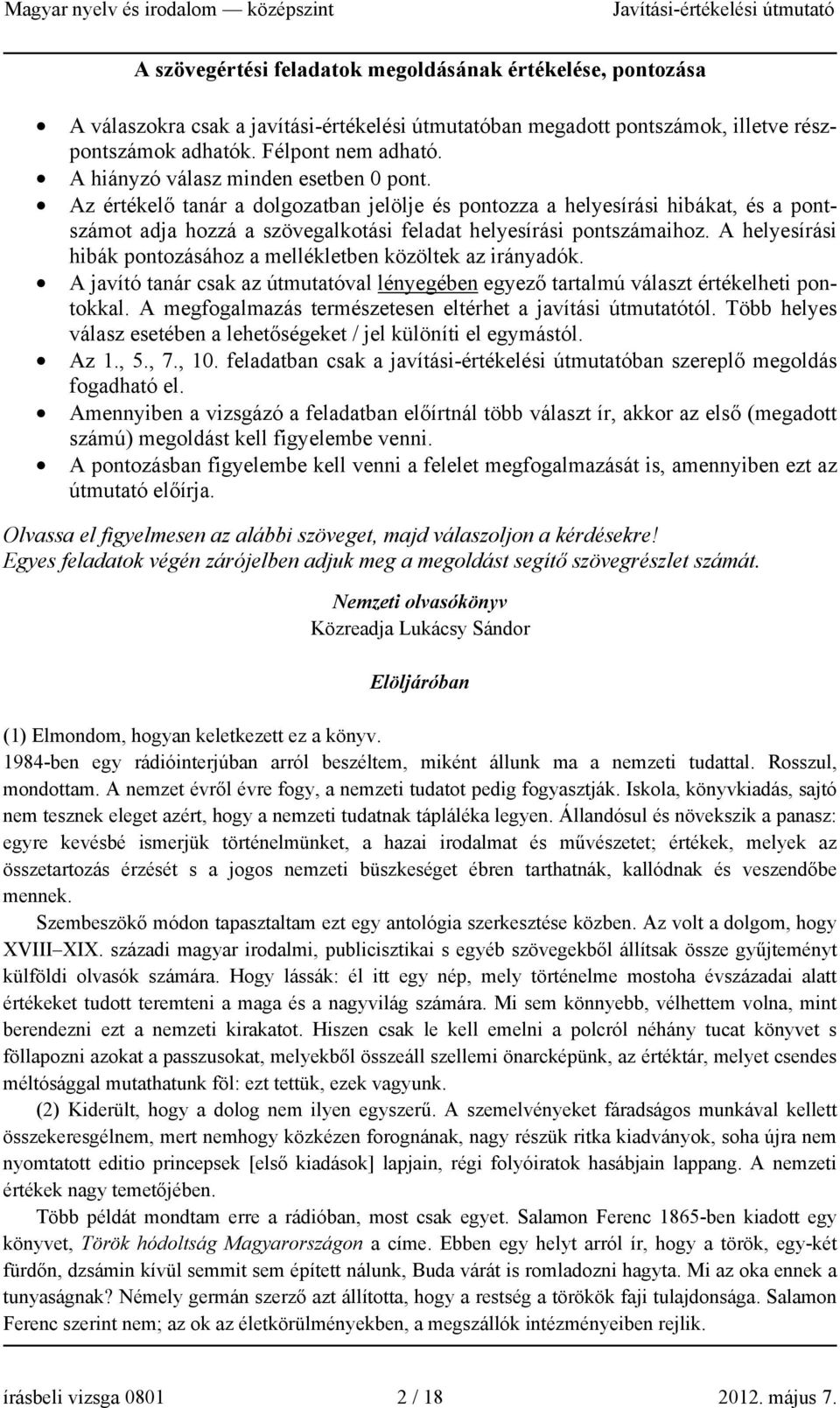 A helyesírási hibák pontozásához a mellékletben közöltek az irányadók. A javító tanár csak az útmutatóval lényegében egyező tartalmú választ értékelheti pontokkal.