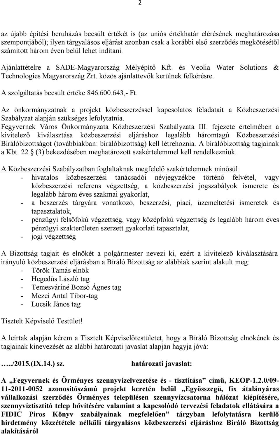 A szolgáltatás becsült értéke 846.600.643,- Ft. Az önkormányzatnak a projekt közbeszerzéssel kapcsolatos feladatait a Közbeszerzési Szabályzat alapján szükséges lefolytatnia.