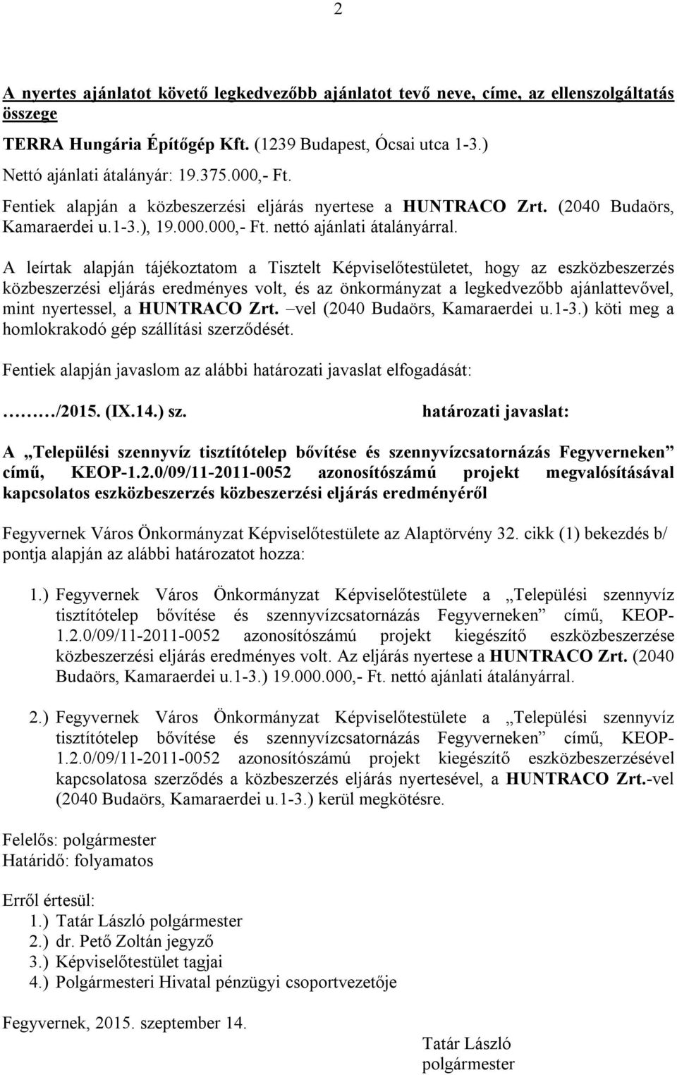 A leírtak alapján tájékoztatom a Tisztelt Képviselőtestületet, hogy az eszközbeszerzés közbeszerzési eljárás eredményes volt, és az önkormányzat a legkedvezőbb ajánlattevővel, mint nyertessel, a