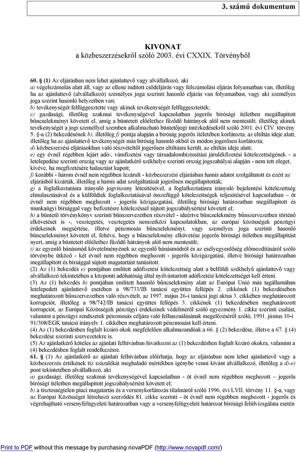 (alvállalkozó) személyes joga szerinti hasonló eljárás van folyamatban, vagy aki személyes joga szerint hasonló helyzetben van; b) tevékenységét felfüggesztette vagy akinek tevékenységét