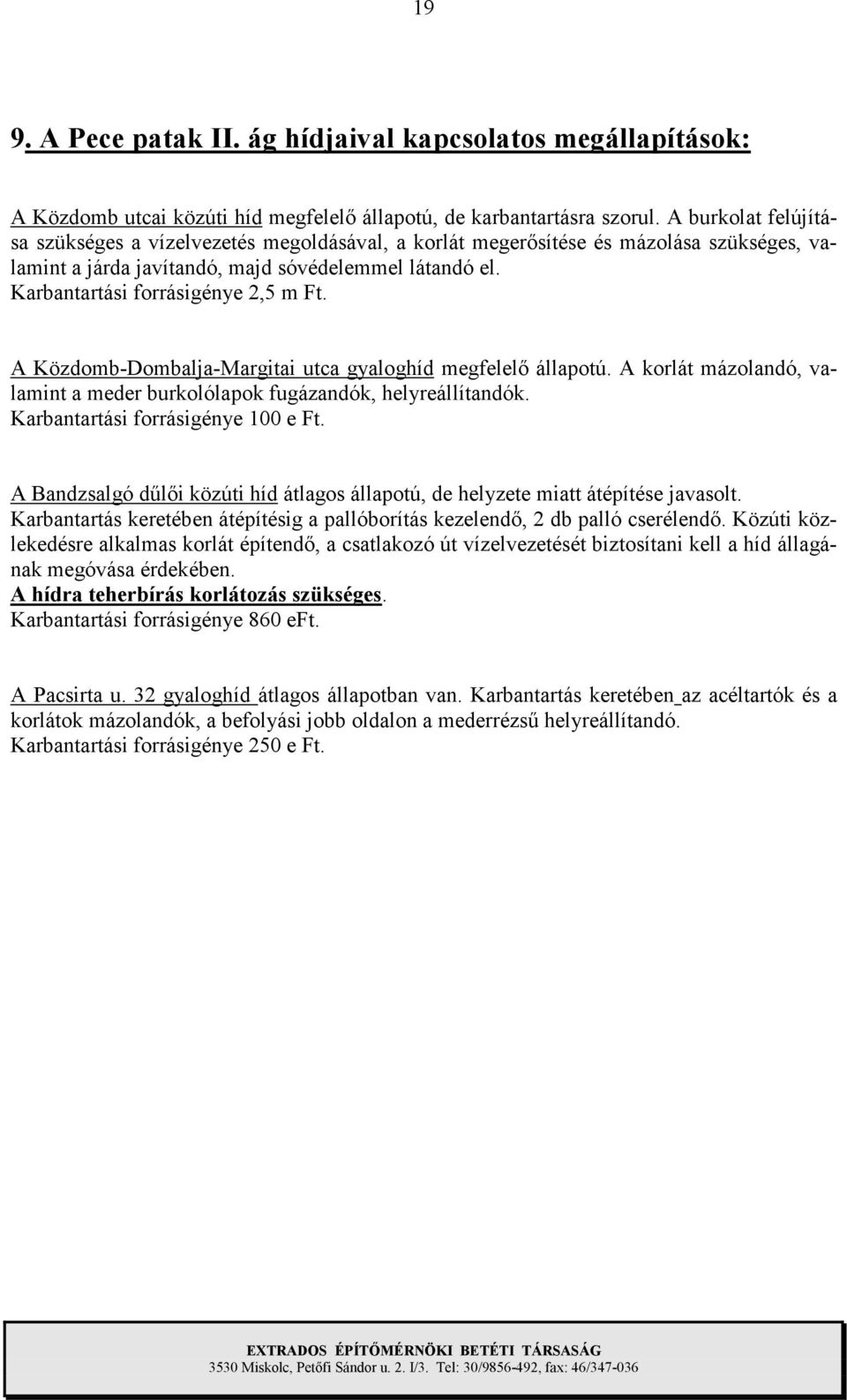 A Közdomb-Dombalja-Margitai utca gyaloghíd megfelelő állapotú. A korlát mázolandó, valamint a meder burkolólapok fugázandók, helyreállítandók. Karbantartási forrásigénye 100 e Ft.