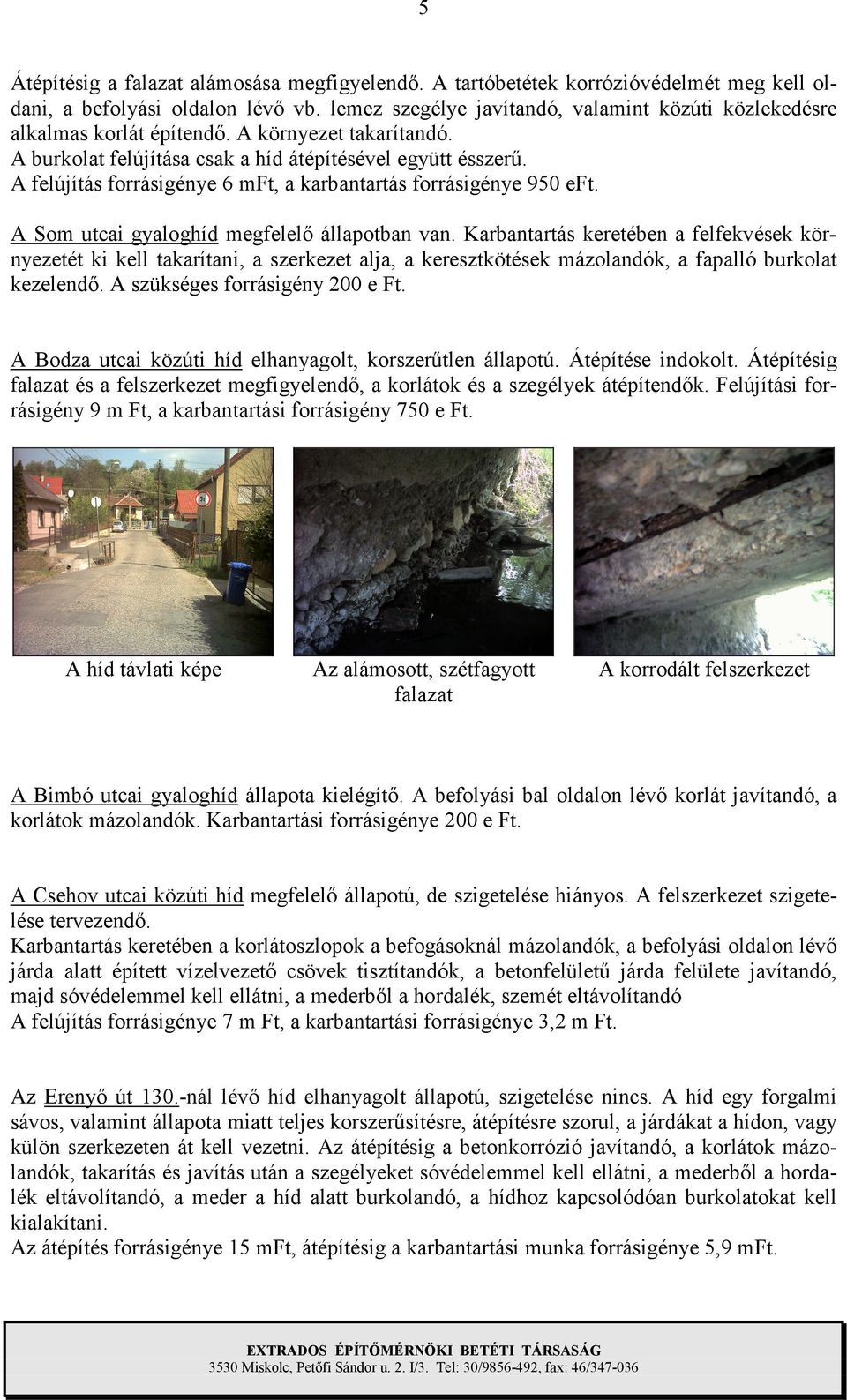 A felújítás forrásigénye 6 mft, a karbantartás forrásigénye 950 eft. A Som utcai gyaloghíd megfelelő állapotban van.