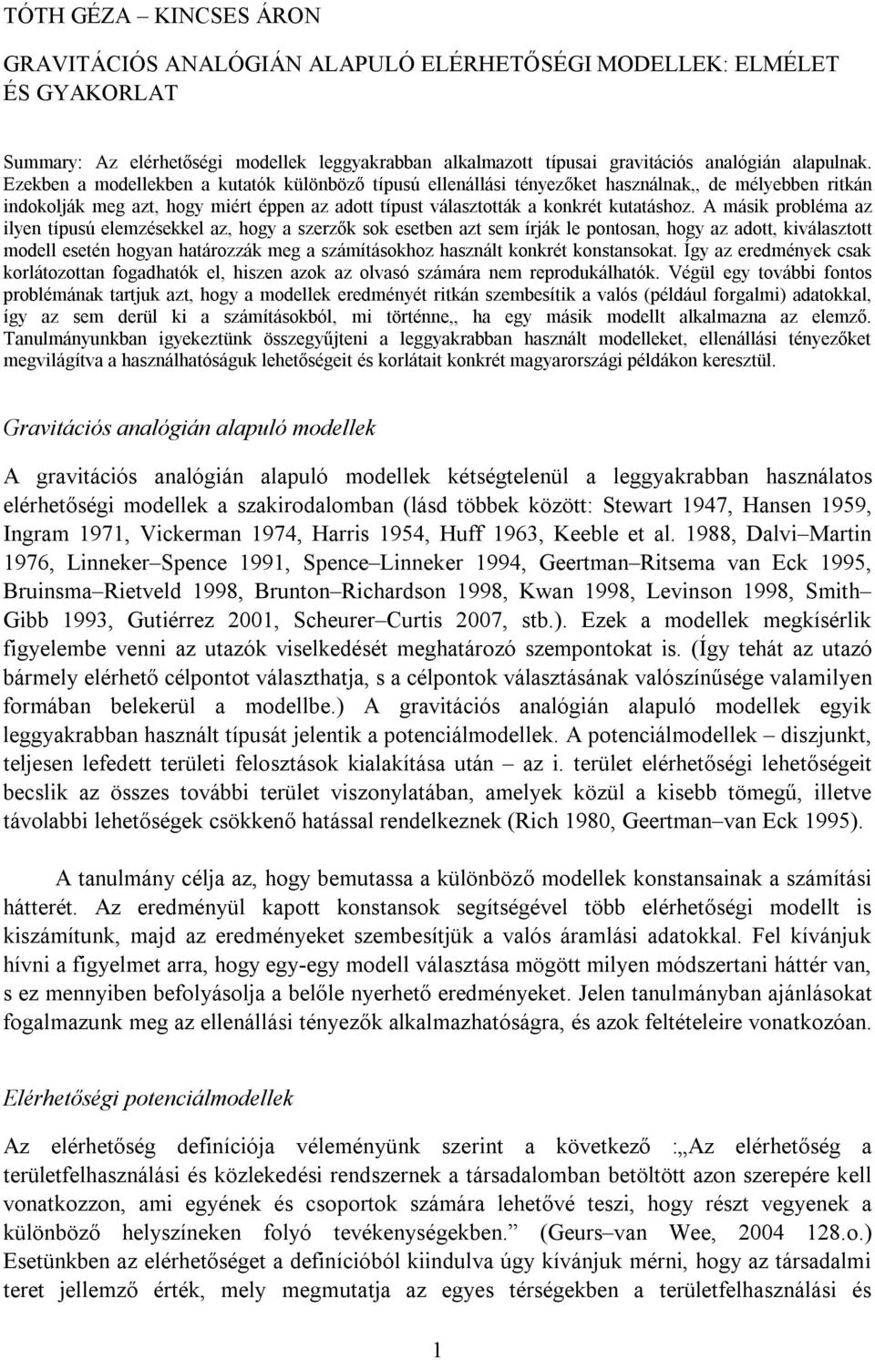 A másk probléma az lyen típusú elemzésekkel az, hogy a szerzők sok esetben azt sem írák le pontosan, hogy az adott, kválasztott modell esetén hogyan határozzák meg a számításokhoz használt konkrét