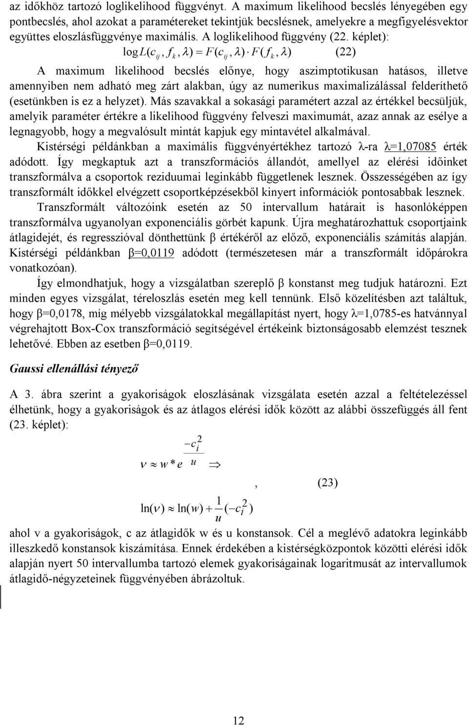 képlet): log L ( c, f, l) = F( c, l) F( f, l) () k A maxmum lkelhood becslés előnye, hogy aszmptotkusan hatásos, lletve amennyben nem adható meg zárt alakban, úgy az numerkus maxmalzálással