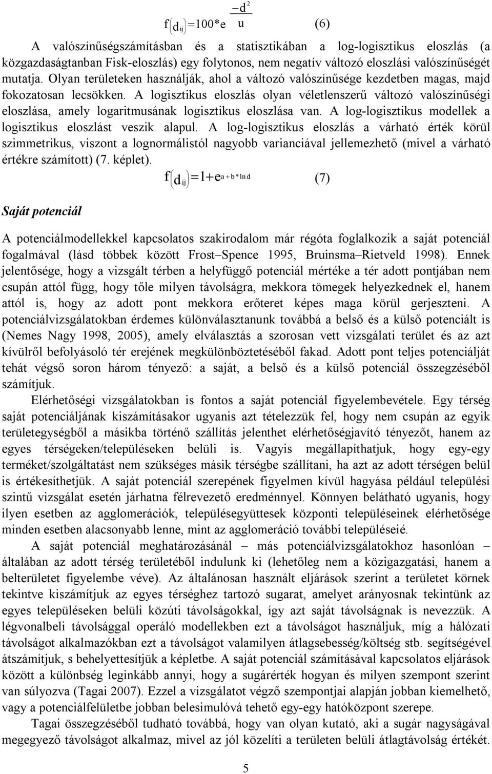 A logsztkus eloszlás olyan véletlenszerű változó valószínűség eloszlása, amely logartmusának logsztkus eloszlása van. A log-logsztkus modellek a logsztkus eloszlást veszk alapul.