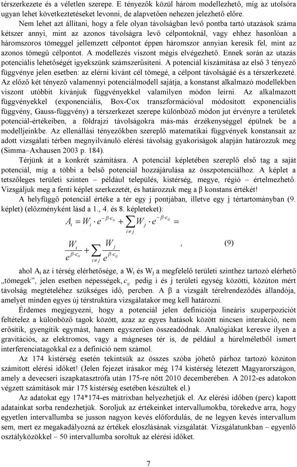 célpontot éppen háromszor annyan keresk fel, mnt az azonos tömegű célpontot. A modellezés vszont mégs elvégezhető. Ennek során az utazás potencáls lehetőségét gyekszünk számszerűsíten.