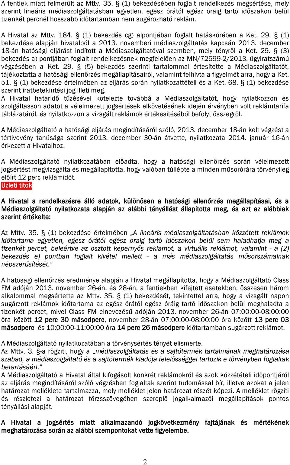 sugározható reklám. A Hivatal az Mttv. 184. (1) bekezdés cg) alpontjában foglalt hatáskörében a Ket. 29. (1) bekezdése alapján hivatalból a 2013. novemberi médiaszolgáltatás kapcsán 2013.