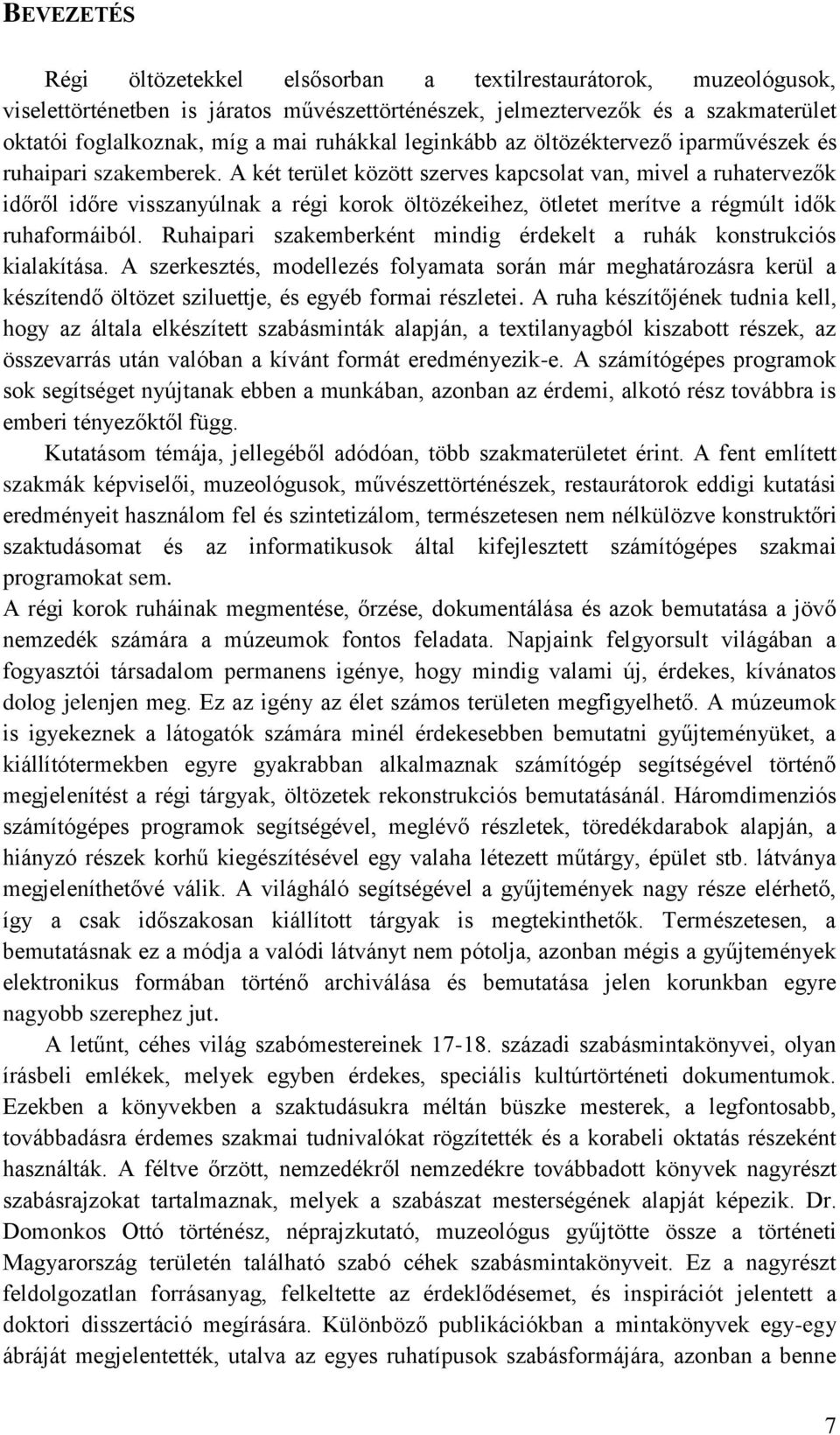 A két terület között szerves kapcsolat van, mivel a ruhatervezők időről időre visszanyúlnak a régi korok öltözékeihez, ötletet merítve a régmúlt idők ruhaformáiból.