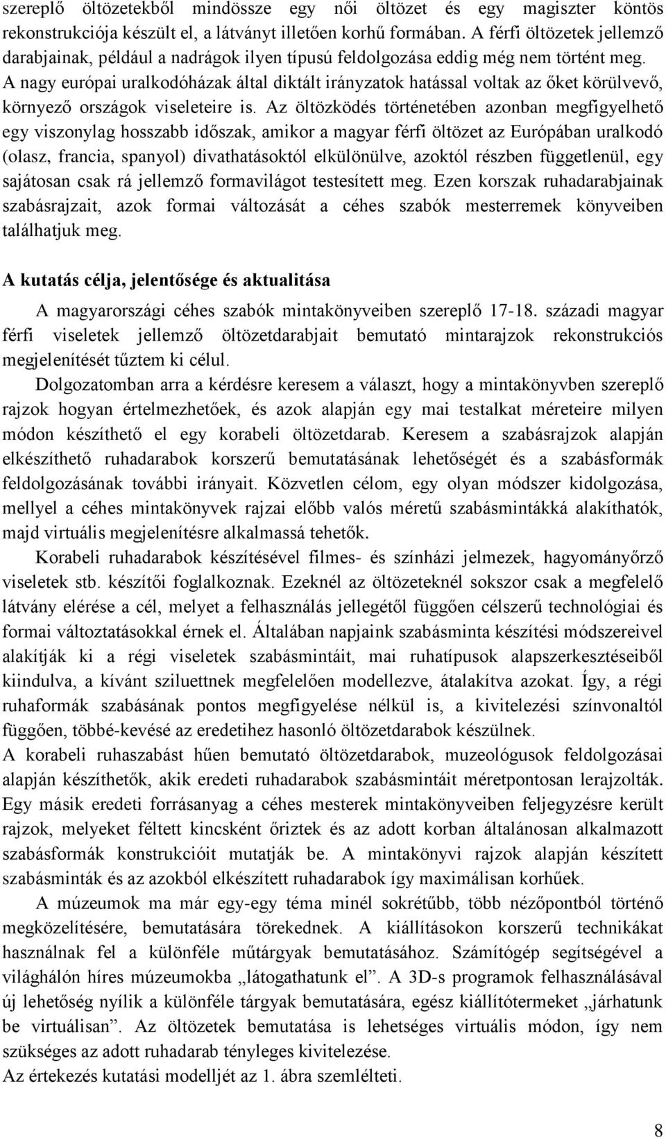 A nagy európai uralkodóházak által diktált irányzatok hatással voltak az őket körülvevő, környező országok viseleteire is.