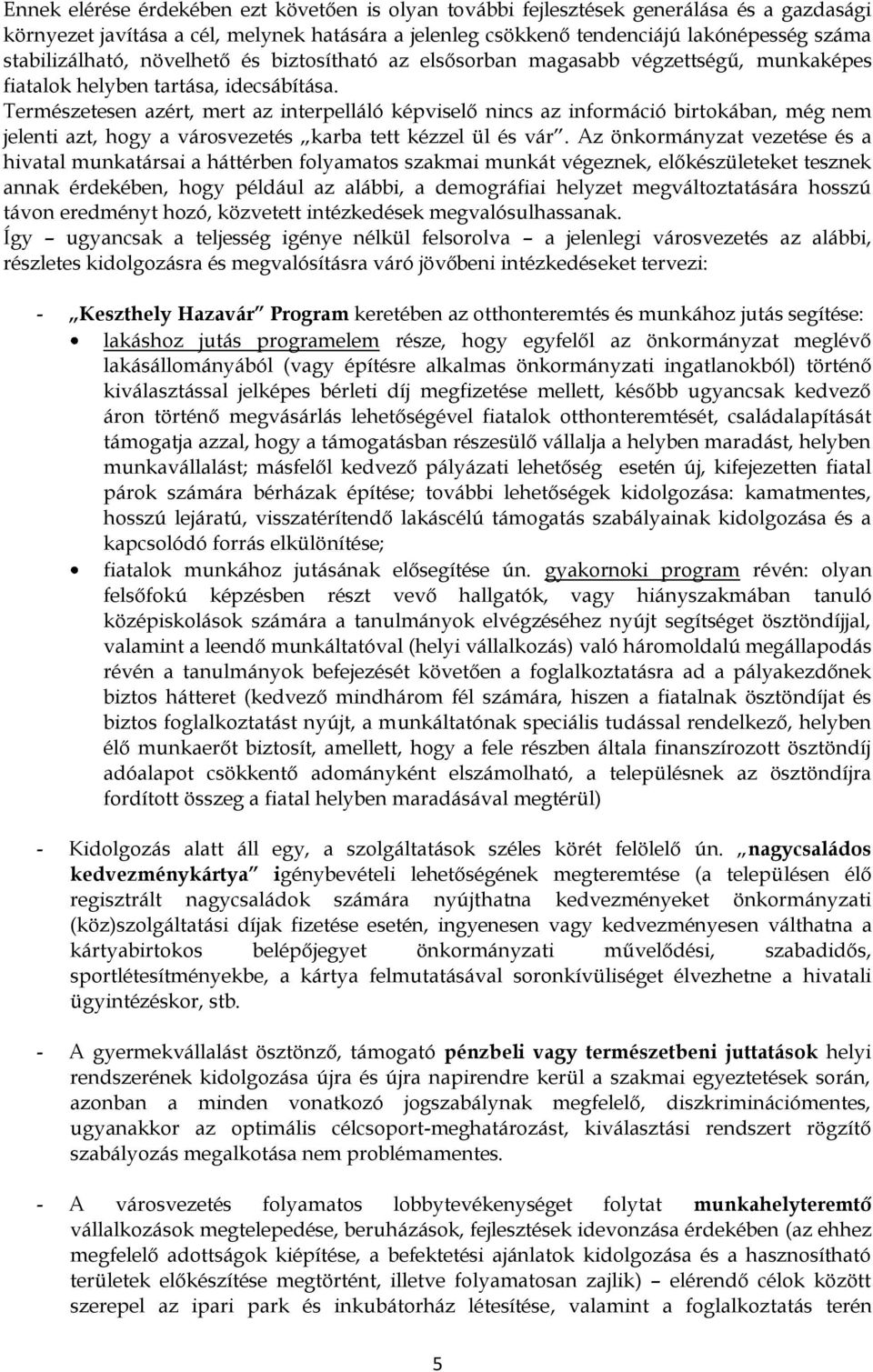 Természetesen azért, mert az interpelláló képviselő nincs az információ birtokában, még nem jelenti azt, hogy a városvezetés karba tett kézzel ül és vár.