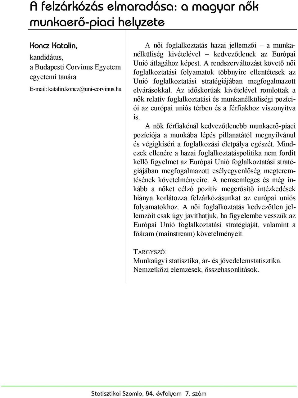 A rendszerváltozást követő női foglalkoztatási folyamatok többnyire ellentétesek az Unió foglalkoztatási stratégiájában megfogalmazott elvárásokkal.