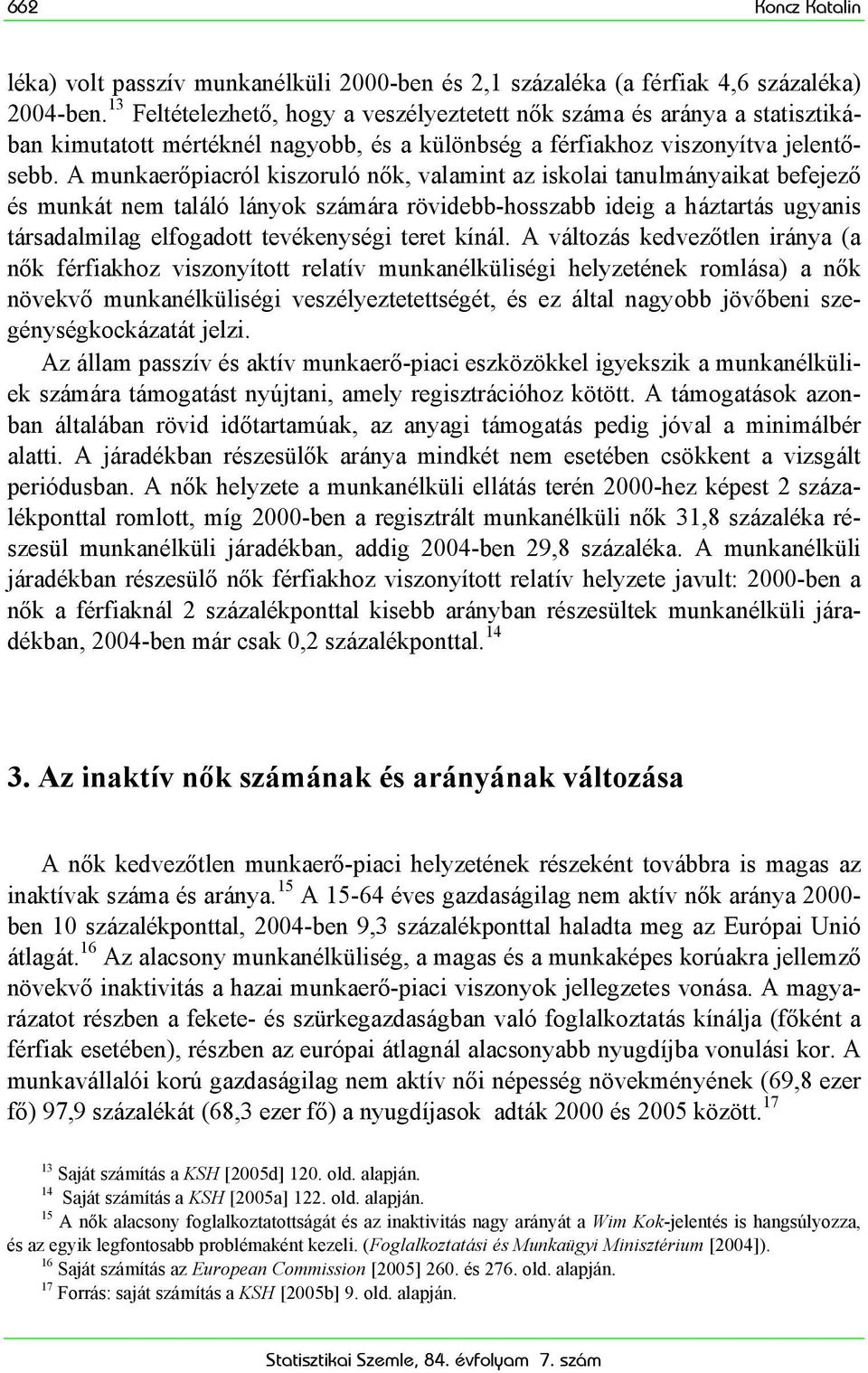 A munkaerőpiacról kiszoruló nők, valamint az iskolai tanulmányaikat befejező és munkát nem találó lányok számára rövidebb-hosszabb ideig a háztartás ugyanis társadalmilag elfogadott tevékenységi