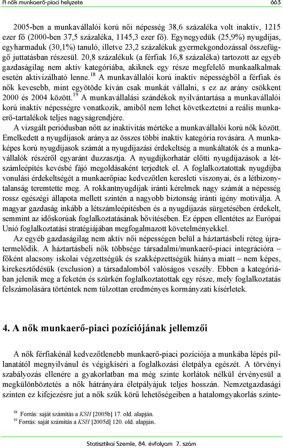 20,8 százalékuk (a férfiak 16,8 százaléka) tartozott az egyéb gazdaságilag nem aktív kategóriába, akiknek egy része megfelelő munkaalkalmak esetén aktivizálható lenne.