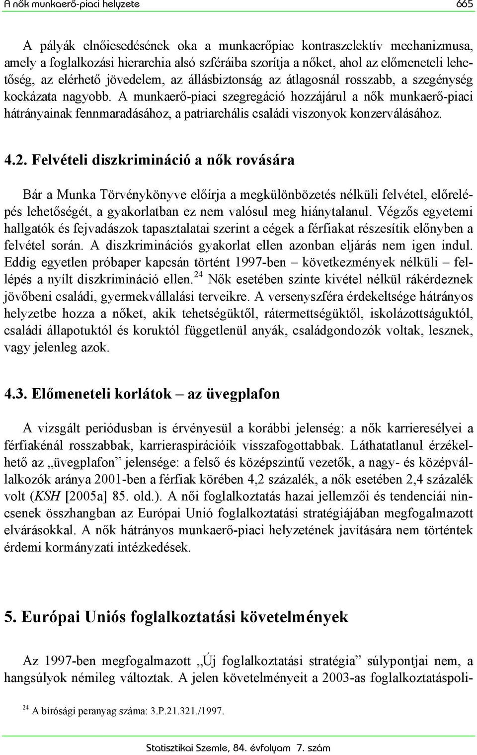 A munkaerő-piaci szegregáció hozzájárul a nők munkaerő-piaci hátrányainak fennmaradásához, a patriarchális családi viszonyok konzerválásához. 4.2.