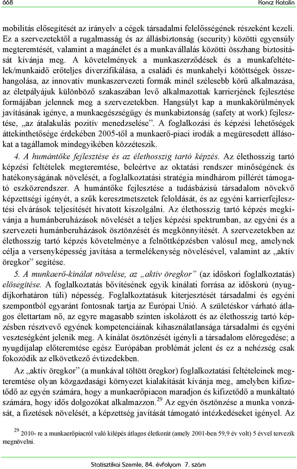 A követelmények a munkaszerződések és a munkafeltételek/munkaidő erőteljes diverzifikálása, a családi és munkahelyi kötöttségek összehangolása, az innovatív munkaszervezeti formák minél szélesebb