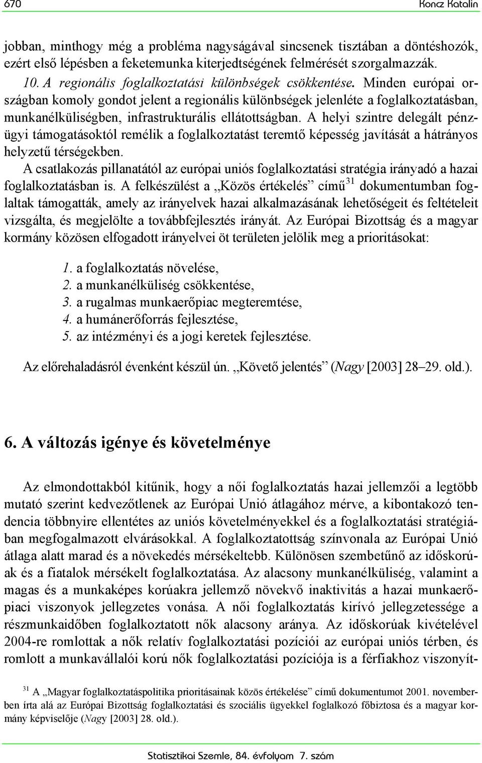 Minden európai országban komoly gondot jelent a regionális különbségek jelenléte a foglalkoztatásban, munkanélküliségben, infrastrukturális ellátottságban.