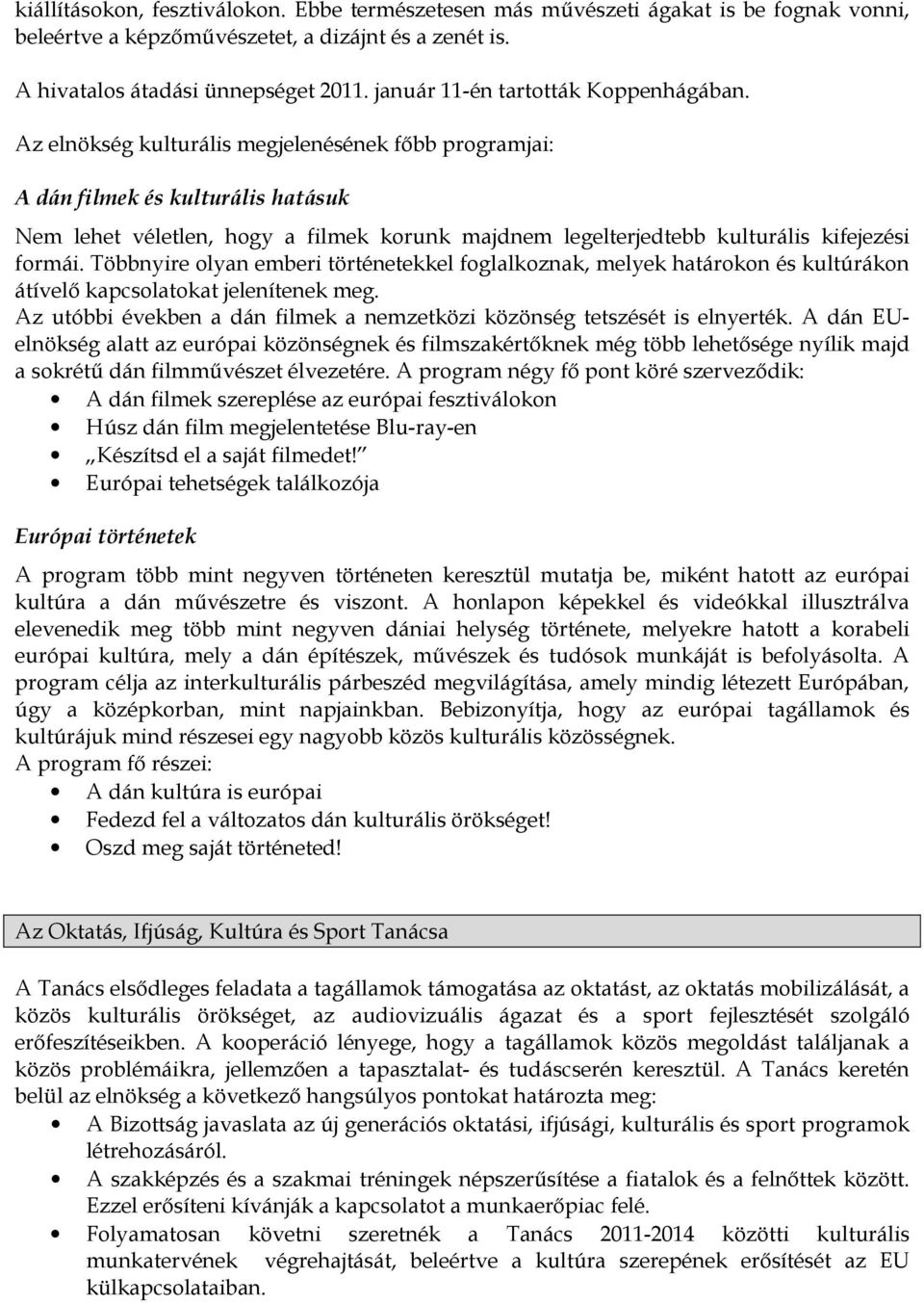 Az elnökség kulturális megjelenésének főbb programjai: A dán filmek és kulturális hatásuk Nem lehet véletlen, hogy a filmek korunk majdnem legelterjedtebb kulturális kifejezési formái.