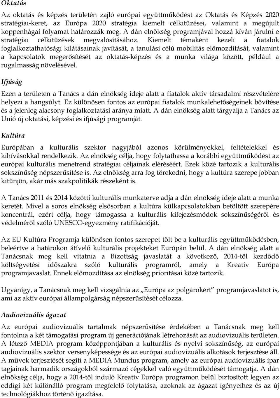 Kiemelt témaként kezeli a fiatalok foglalkoztathatósági kilátásainak javítását, a tanulási célú mobilitás előmozdítását, valamint a kapcsolatok megerősítését az oktatás-képzés és a munka világa