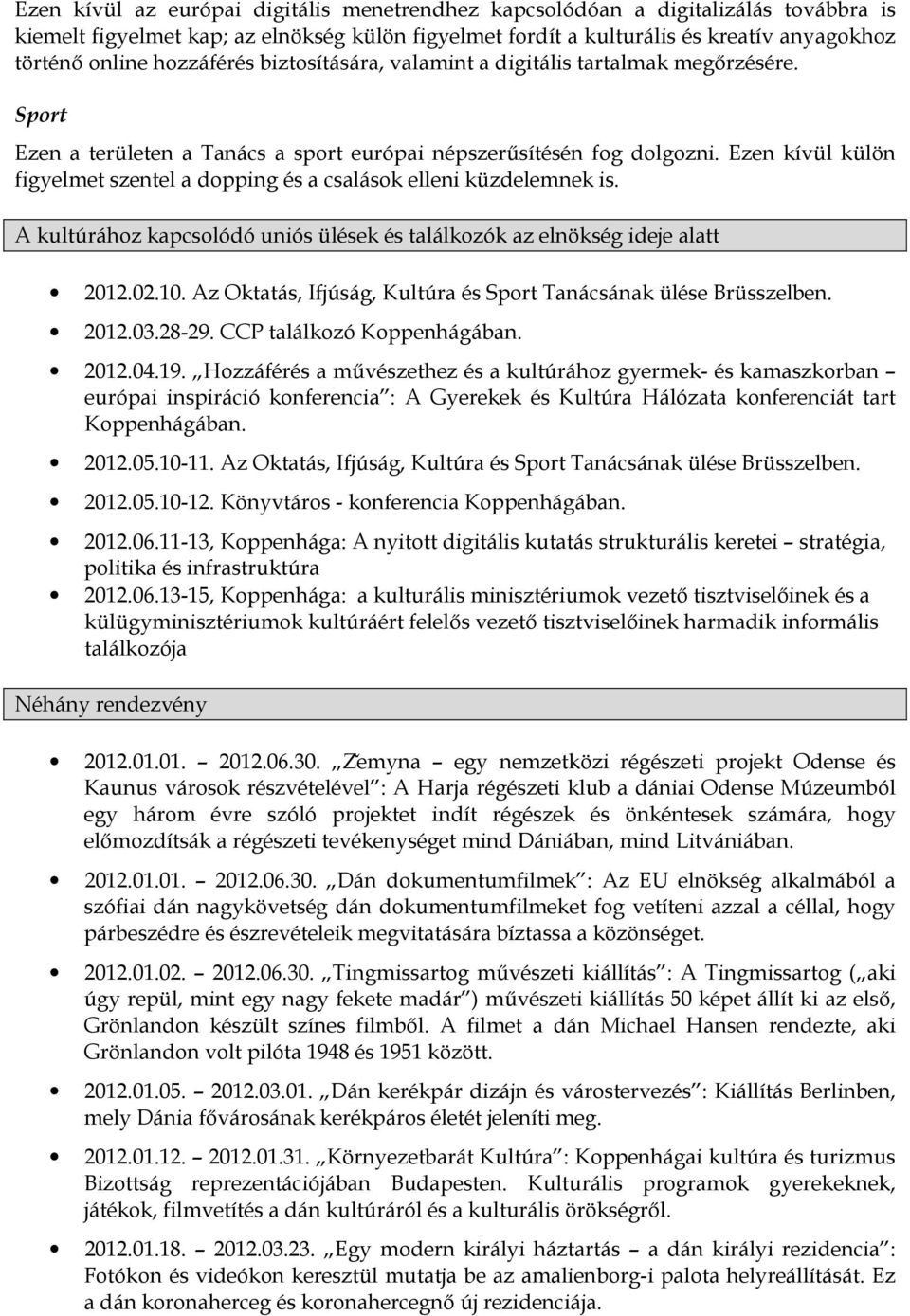 Ezen kívül külön figyelmet szentel a dopping és a csalások elleni küzdelemnek is. A kultúrához kapcsolódó uniós ülések és találkozók az elnökség ideje alatt 2012.02.10.