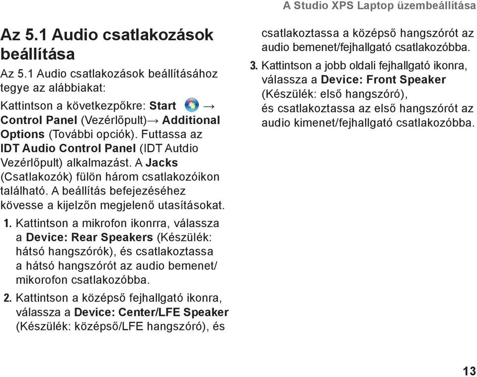 Futtassa az IDT Audio Control Panel (IDT Autdio Vezérlőpult) alkalmazást. A Jacks (Csatlakozók) fülön három csatlakozóikon található.