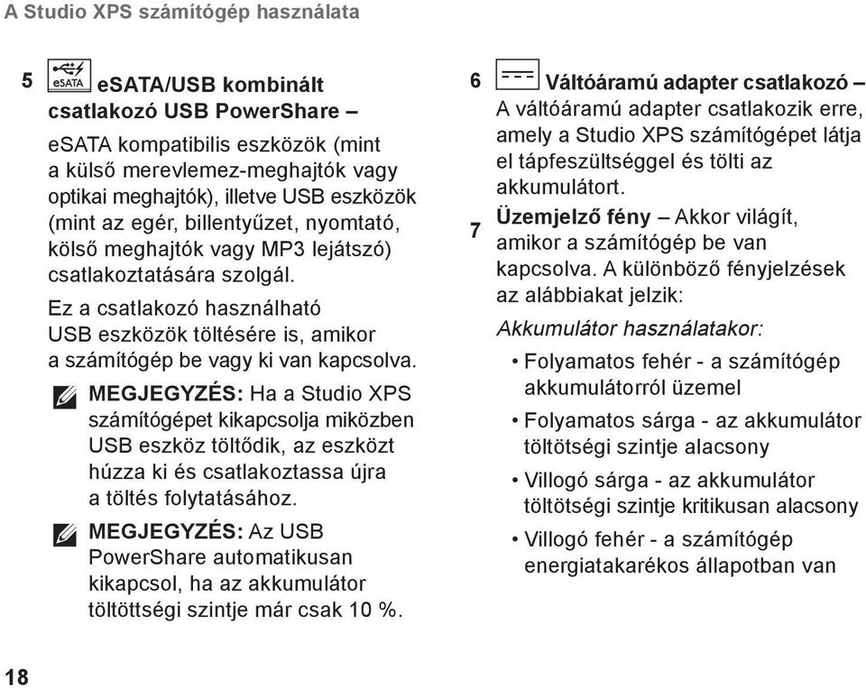 MEGJEGYZÉS: Ha a Studio XPS számítógépet kikapcsolja miközben USB eszköz töltődik, az eszközt húzza ki és csatlakoztassa újra a töltés folytatásához.