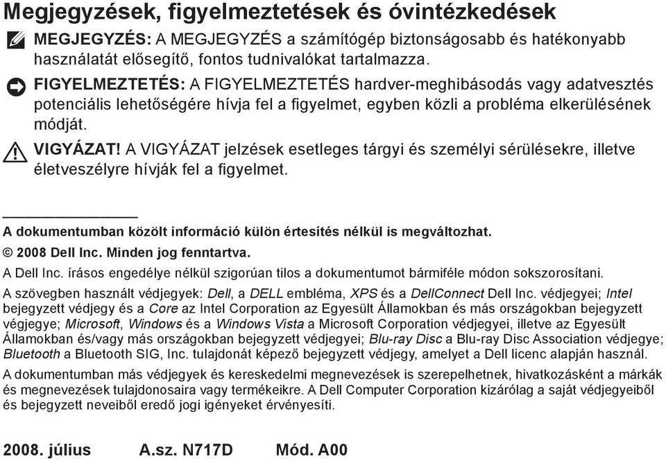 A VIGYÁZAT jelzések esetleges tárgyi és személyi sérülésekre, illetve életveszélyre hívják fel a figyelmet. A dokumentumban közölt információ külön értesítés nélkül is megváltozhat. 2008 Dell Inc.