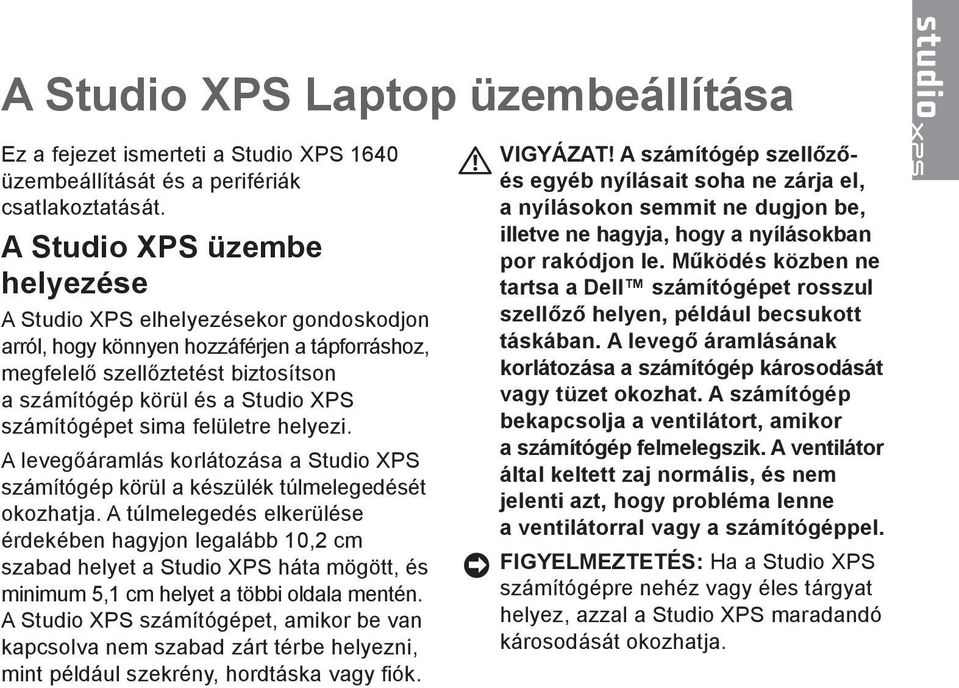 számítógépet sima felületre helyezi. A levegőáramlás korlátozása a Studio XPS számítógép körül a készülék túlmelegedését okozhatja.