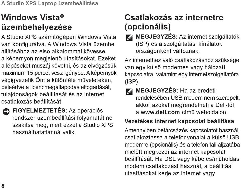 A képernyők végigvezetik Önt a különféle műveleteken, beleértve a licencmegállapodás elfogadását, tulajdonságok beállítását és az internet csatlakozás beállítását.