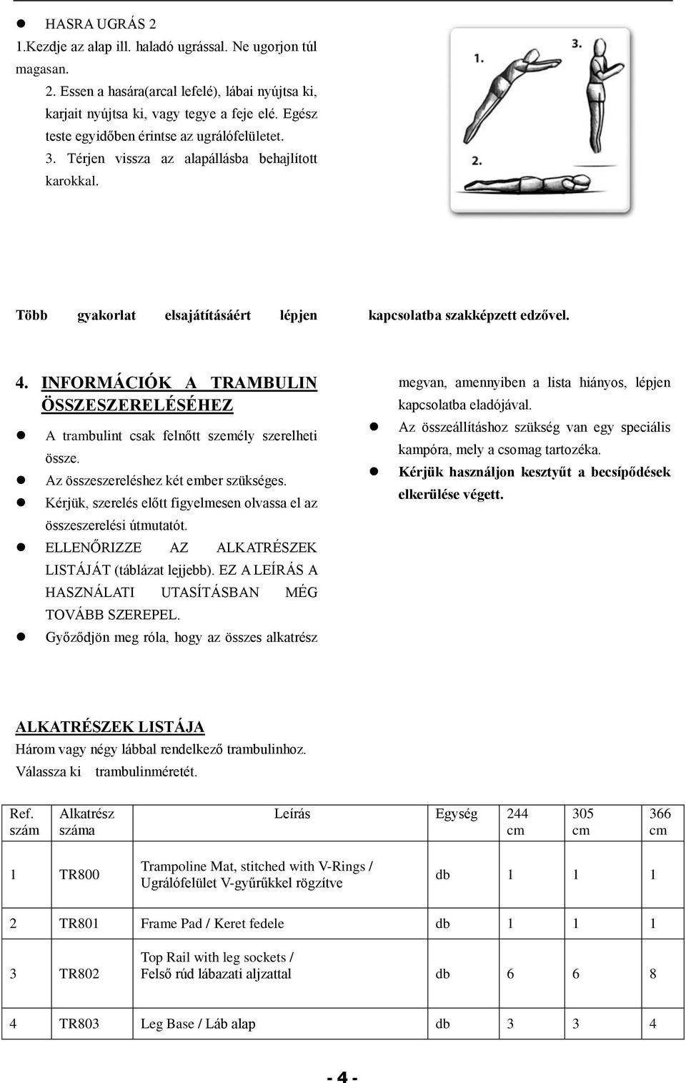 INFORMÁCIÓK A TRAMBULIN ÖSSZESZERELÉSÉHEZ A trambulint csak felnőtt személy szerelheti össze. Az összeszereléshez két ember szükséges.