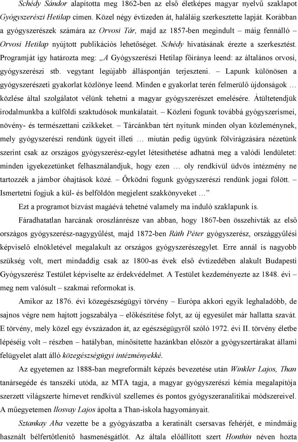 Programját így határozta meg: A Gyógyszerészi Hetilap főiránya leend: az általános orvosi, gyógyszerészi stb. vegytant legújabb álláspontján terjeszteni.