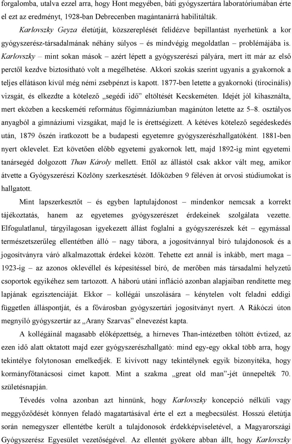 Karlovszky mint sokan mások azért lépett a gyógyszerészi pályára, mert itt már az első perctől kezdve biztosítható volt a megélhetése.