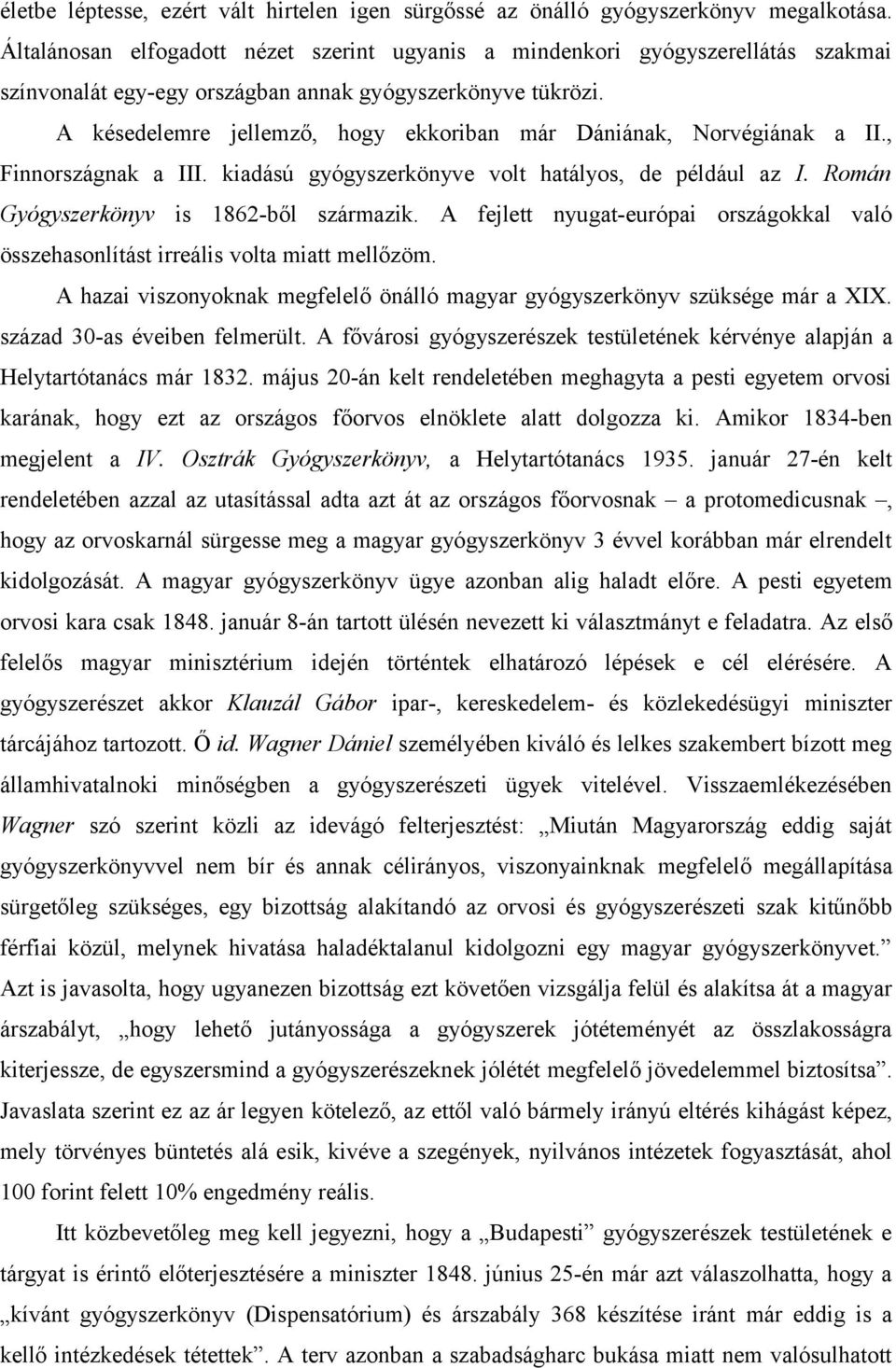 A késedelemre jellemző, hogy ekkoriban már Dániának, Norvégiának a II., Finnországnak a III. kiadású gyógyszerkönyve volt hatályos, de például az I. Román Gyógyszerkönyv is 1862-ből származik.